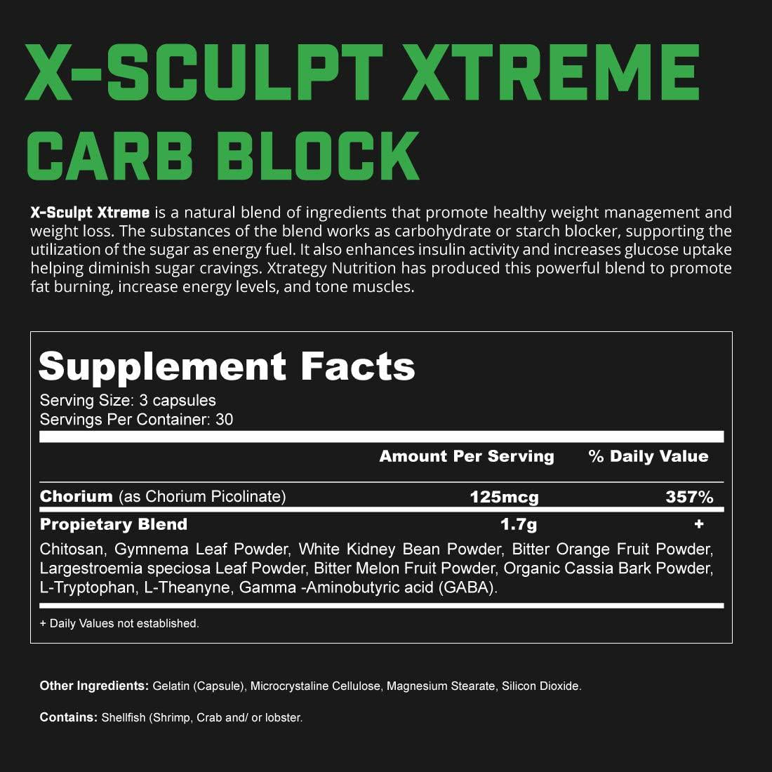 CARB Blocker X-Sculpt Xtreme XTRATEGY Nutrition Natural Blend Chromium, CHITOSAN, GYMNEMA Leaf Powder, White Kidney Beans Powder, Biter Orange Fruit Powder, and More.
