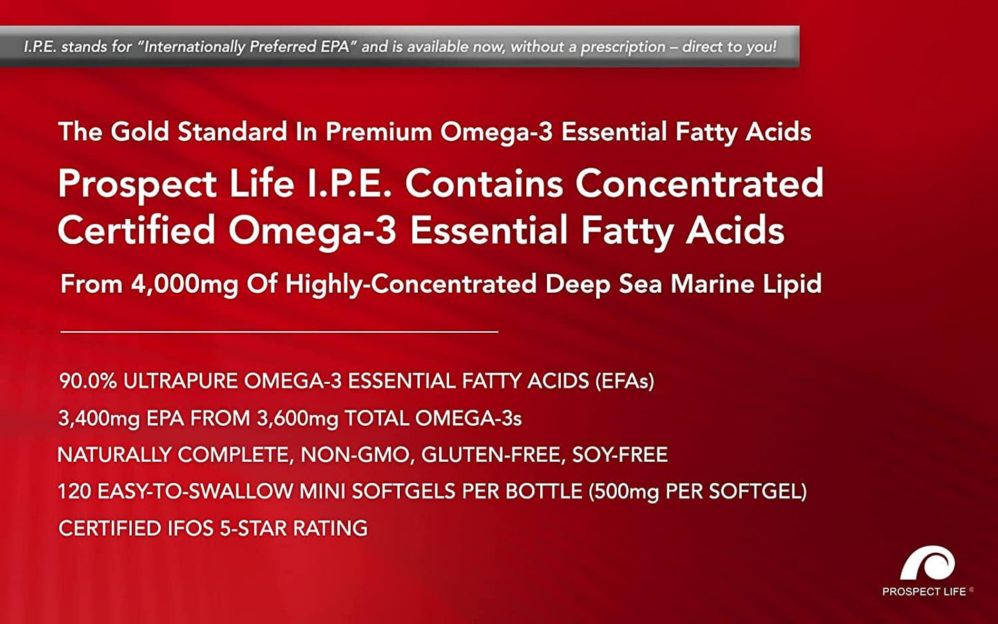 Prospect Life IPE EPA Supplement, Formulated to Support Heart and Overall Cardiovascular Health, Providing 3400mg of EPA Per Serving from 3600mg of Total Omega 3 Essential Fatty Acids (120 Softgels)