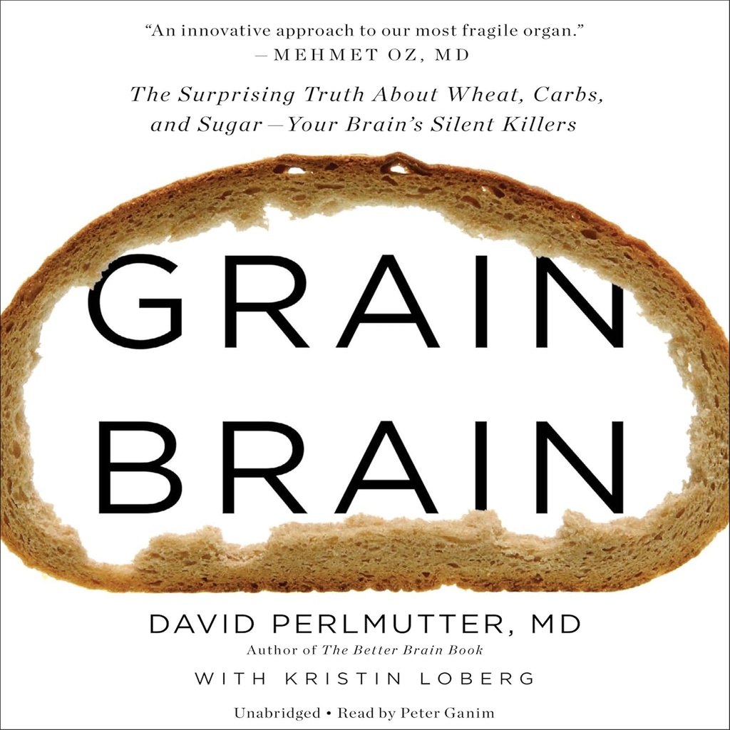 Grain Brain: The Surprising Truth About Wheat, Carbs, and Sugar - Your Brain's Silent Killers