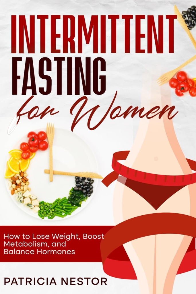 Intermittent Fasting for Women: How to Lose Weight, Boost Metabolism, and Balance Harmones