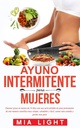 Ayuno intermitente para mujeres: Quemar grasa en menos de 30 días con una seria pérdida de peso permanente de una manera científica muy simple, ... comida y perder más peso (Spanish Edition)